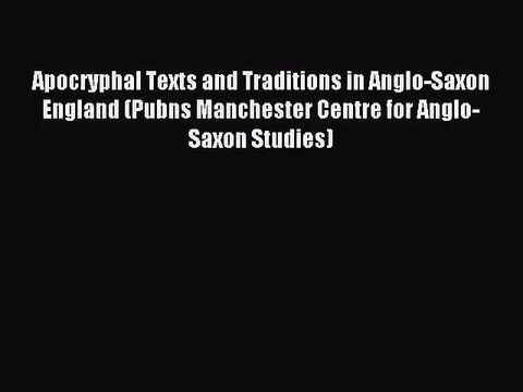 [PDF Download] Apocryphal Texts and Traditions in Anglo-Saxon England (Pubns Manchester Centre