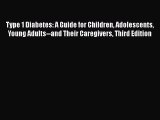 Read Type 1 Diabetes: A Guide for Children Adolescents Young Adults--and Their Caregivers Third