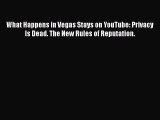 [PDF Download] What Happens in Vegas Stays on YouTube: Privacy Is Dead. The New Rules of Reputation.