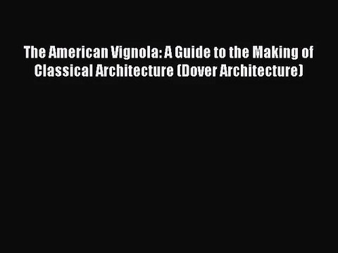 [PDF Download] The American Vignola: A Guide to the Making of Classical Architecture (Dover