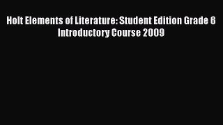 Read Holt Elements of Literature: Student Edition Grade 6 Introductory Course 2009 Ebook Online