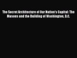 [PDF Download] The Secret Architecture of Our Nation's Capital: The Masons and the Building