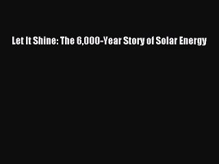 [PDF Download] Let It Shine: The 6000-Year Story of Solar Energy [Read] Full Ebook