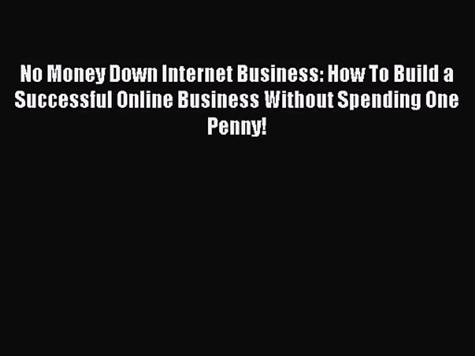 [PDF Download] No Money Down Internet Business: How To Build a Successful Online Business Without