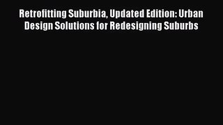 [PDF Download] Retrofitting Suburbia Updated Edition: Urban Design Solutions for Redesigning