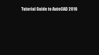 [PDF Download] Tutorial Guide to AutoCAD 2016 [Read] Online