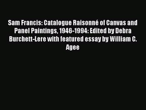 [PDF Download] Sam Francis: Catalogue Raisonné of Canvas and Panel Paintings 1946-1994: Edited
