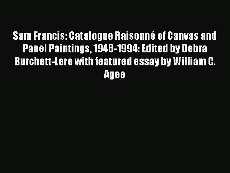 [PDF Download] Sam Francis: Catalogue Raisonné of Canvas and Panel Paintings 1946-1994: Edited