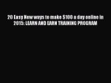 [PDF Download] 20 Easy New ways to make $100 a day online in 2015: LEARN AND EARN TRAINING