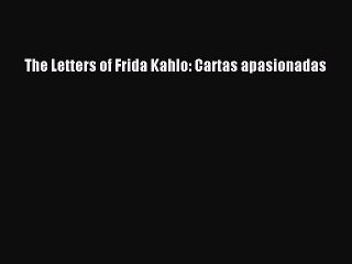 [PDF Download] The Letters of Frida Kahlo: Cartas apasionadas [PDF] Online