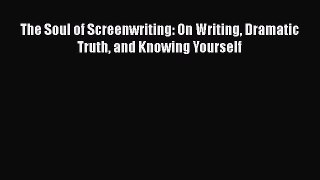 Read The Soul of Screenwriting: On Writing Dramatic Truth and Knowing Yourself PDF Online