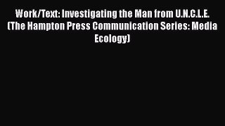 Download Work/Text: Investigating the Man from U.N.C.L.E. (The Hampton Press Communication