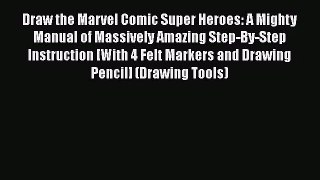 Read Draw the Marvel Comic Super Heroes: A Mighty Manual of Massively Amazing Step-By-Step