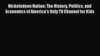 Download Nickelodeon Nation: The History Politics and Economics of America's Only TV Channel