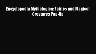 Read Encyclopedia Mythologica: Fairies and Magical Creatures Pop-Up Ebook Free