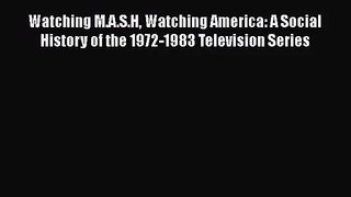 Read Watching M.A.S.H Watching America: A Social History of the 1972-1983 Television Series