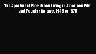 Download The Apartment Plot: Urban Living in American Film and Popular Culture 1945 to 1975