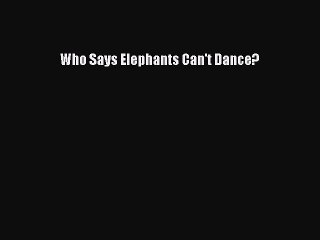 [PDF Download] Who Says Elephants Can't Dance? [PDF] Full Ebook