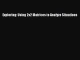 [PDF Download] Exploring: Using 2x2 Matrices to Analyze Situations [Download] Online