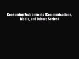 Read Consuming Environments (Communications Media and Culture Series) Ebook Free