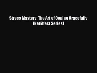 [PDF Download] Stress Mastery: The Art of Coping Gracefully (NetEffect Series) [Read] Full