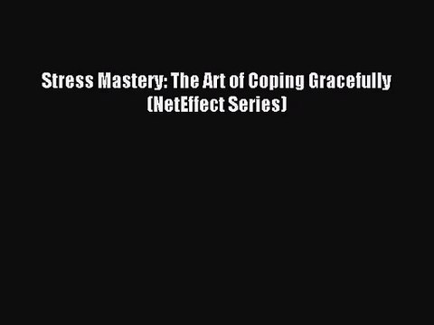 [PDF Download] Stress Mastery: The Art of Coping Gracefully (NetEffect Series) [Read] Full