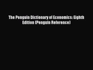[PDF Download] The Penguin Dictionary of Economics: Eighth Edition (Penguin Reference) [PDF]