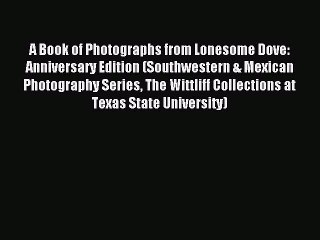 [PDF Download] A Book of Photographs from Lonesome Dove: Anniversary Edition (Southwestern