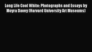 [PDF Download] Long Life Cool White: Photographs and Essays by Moyra Davey (Harvard University