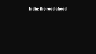 [PDF Download] India: the road ahead [Download] Full Ebook