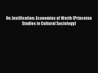 [PDF Download] On Justification: Economies of Worth (Princeton Studies in Cultural Sociology)
