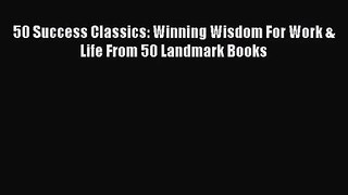 [PDF Download] 50 Success Classics: Winning Wisdom For Work & Life From 50 Landmark Books [Download]