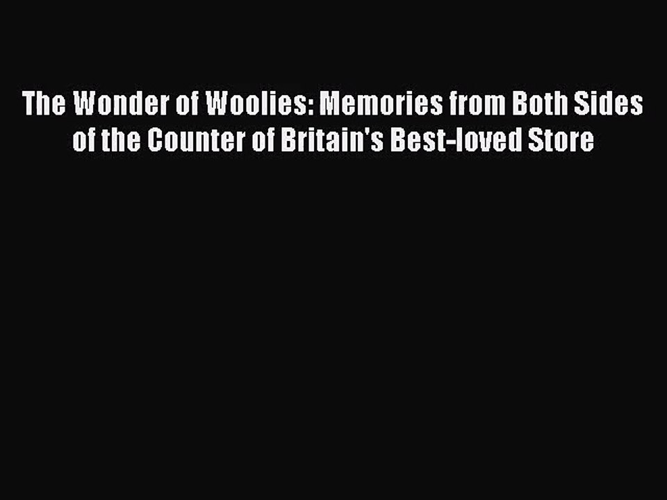 [PDF Download] The Wonder of Woolies: Memories from Both Sides of the Counter of Britain's