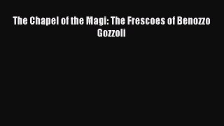 [PDF Download] The Chapel of the Magi: The Frescoes of Benozzo Gozzoli [PDF] Full Ebook