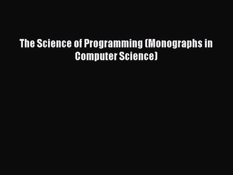 [PDF Download] The Science of Programming (Monographs in Computer Science) [PDF] Online