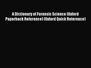 [PDF Download] A Dictionary of Forensic Science (Oxford Paperback Reference) (Oxford Quick