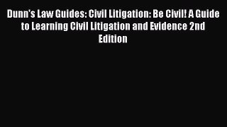 [PDF Download] Dunn's Law Guides: Civil Litigation: Be Civil! A Guide to Learning Civil Litigation