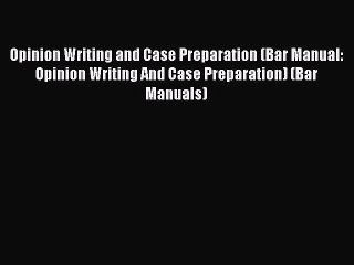 [PDF Download] Opinion Writing and Case Preparation (Bar Manual: Opinion Writing And Case Preparation)