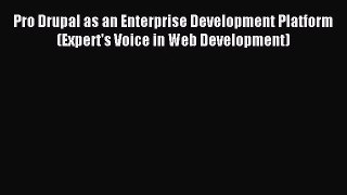 [PDF Download] Pro Drupal as an Enterprise Development Platform (Expert's Voice in Web Development)