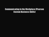 Communicating in the Workplace (Pearson Custom Business Skills) [PDF] Online