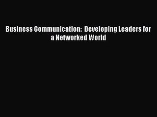 Business Communication:  Developing Leaders for a Networked World [Download] Online