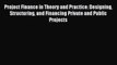 Project Finance in Theory and Practice: Designing Structuring and Financing Private and Public