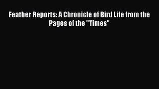 [PDF Download] Feather Reports: A Chronicle of Bird Life from the Pages of the Times [PDF]