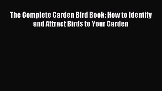 [PDF Download] The Complete Garden Bird Book: How to Identify and Attract Birds to Your Garden