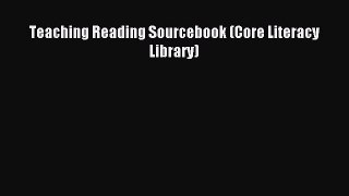 Teaching Reading Sourcebook (Core Literacy Library) [Read] Full Ebook