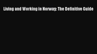 Read Living and Working in Norway: The Definitive Guide Ebook Free