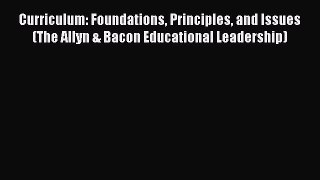 Curriculum: Foundations Principles and Issues (The Allyn & Bacon Educational Leadership) [Read]