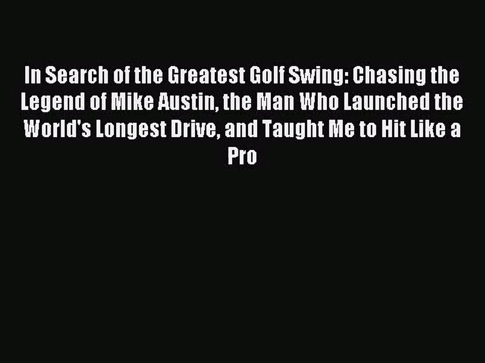 [PDF Download] In Search of the Greatest Golf Swing: Chasing the Legend of Mike Austin the