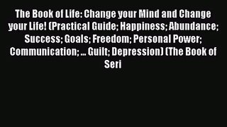The Book of Life: Change your Mind and Change your Life! (Practical Guide Happiness Abundance