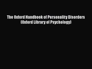 [PDF Download] The Oxford Handbook of Personality Disorders (Oxford Library of Psychology)